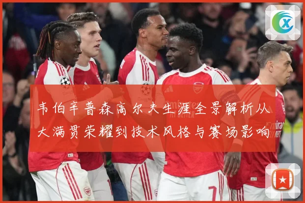韦伯辛普森高尔夫生涯全景解析从大满贯荣耀到技术风格与赛场影响力-深度解析