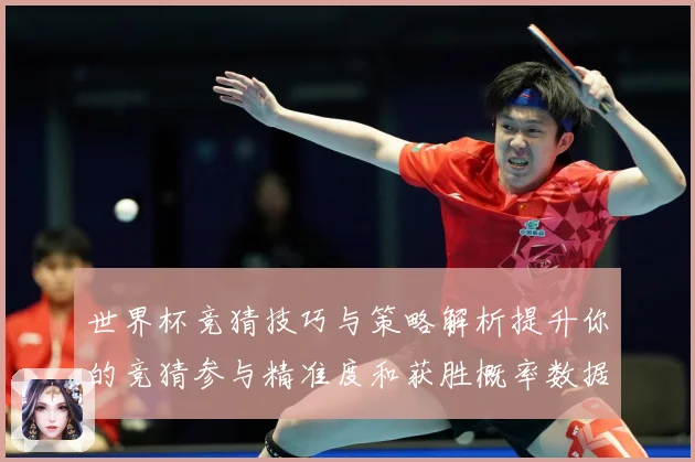 世界杯竞猜技巧与策略解析提升你的竞猜参与精准度和获胜概率数据研判-深度解析
