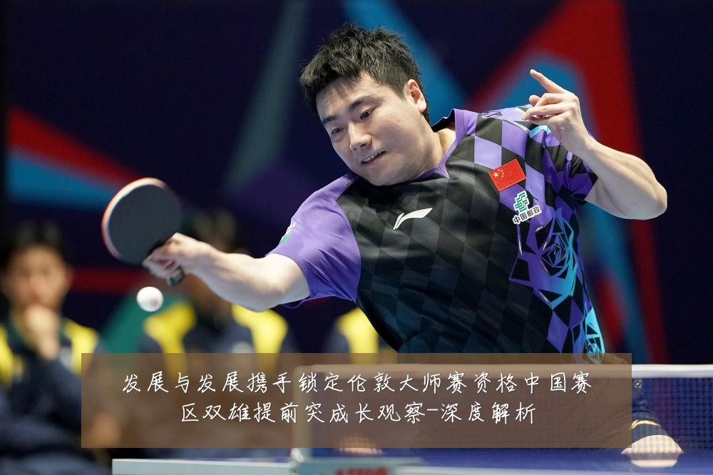 发展与发展携手锁定伦敦大师赛资格中国赛区双雄提前突成长观察-深度解析